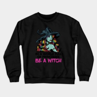 In a World Full of Princesses, Be a Witch Crewneck Sweatshirt